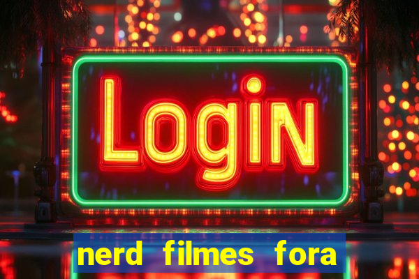 nerd filmes fora do ar